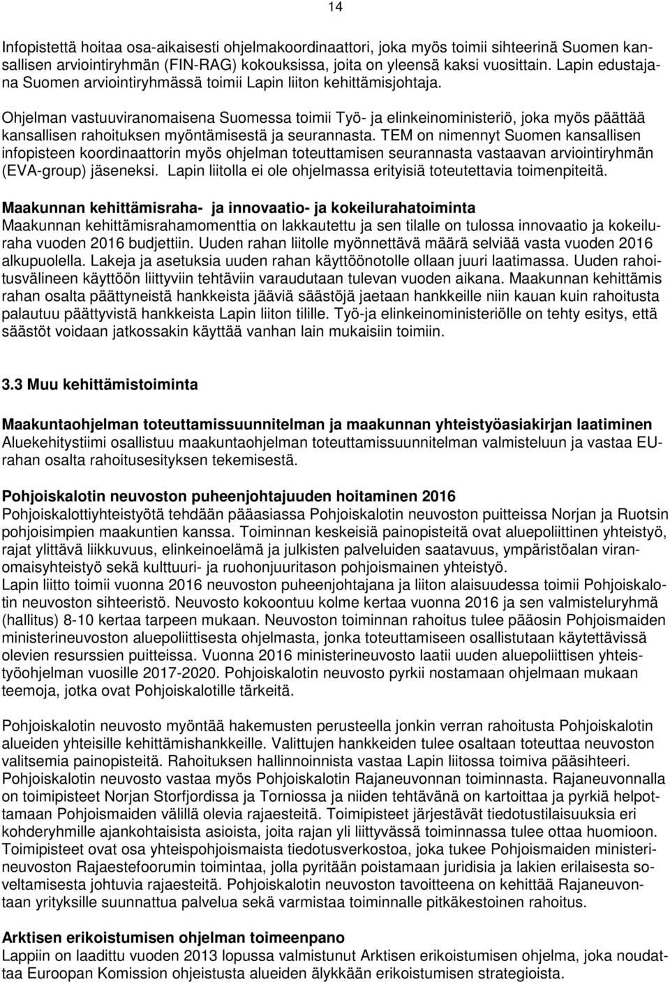 Ohjelman vastuuviranomaisena Suomessa toimii Työ- ja elinkeinoministeriö, joka myös päättää kansallisen rahoituksen myöntämisestä ja seurannasta.
