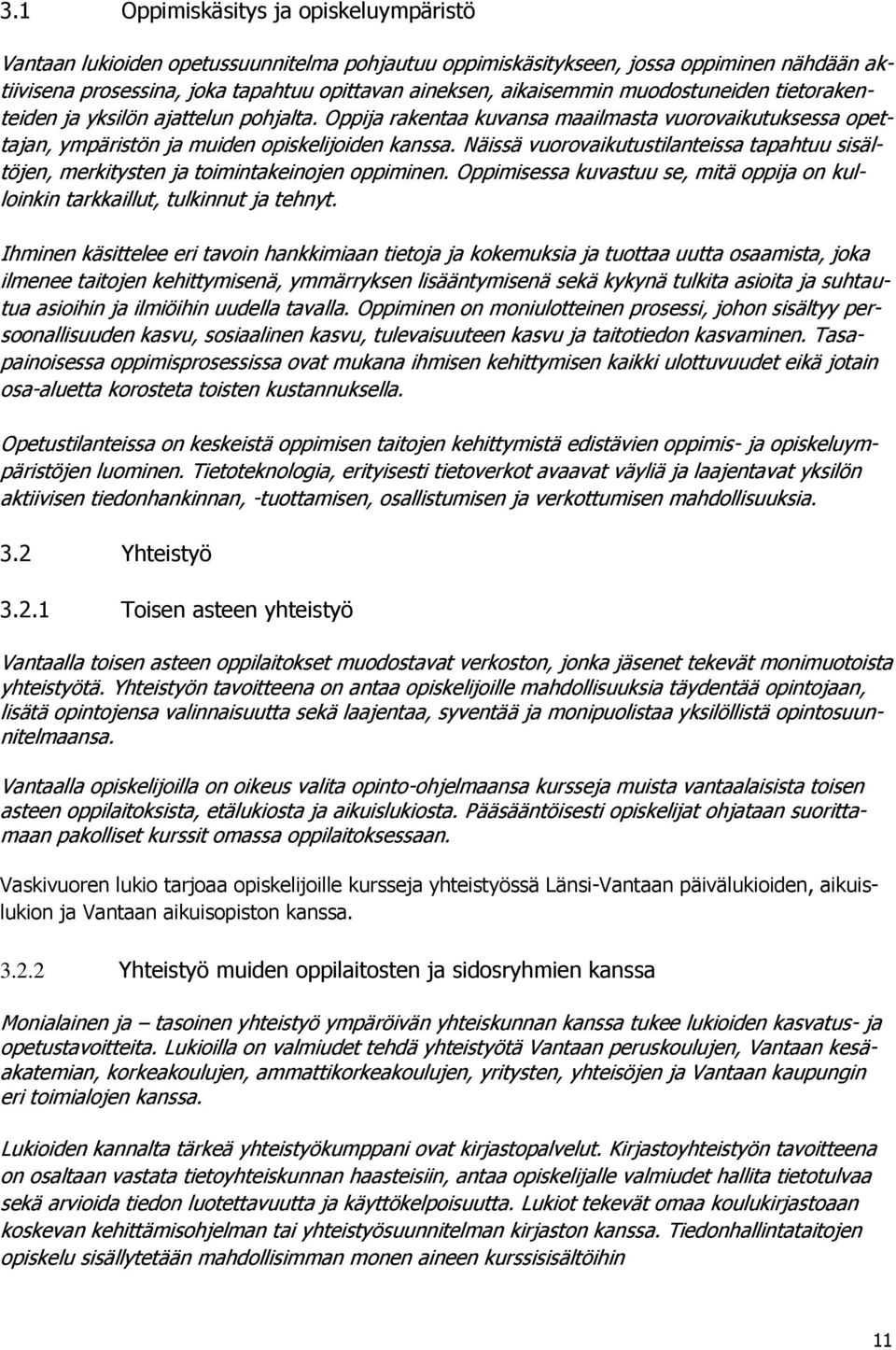 Näissä vuorovaikutustilanteissa tapahtuu sisältöjen, merkitysten ja toimintakeinojen oppiminen. Oppimisessa kuvastuu se, mitä oppija on kulloinkin tarkkaillut, tulkinnut ja tehnyt.