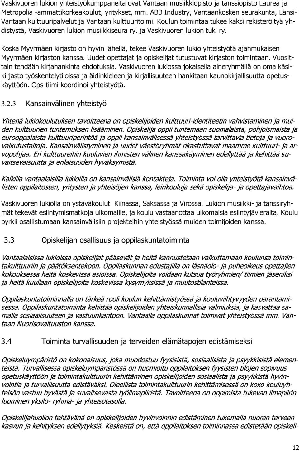 ja Vaskivuoren lukion tuki ry. Koska Myyrmäen kirjasto on hyvin lähellä, tekee Vaskivuoren lukio yhteistyötä ajanmukaisen Myyrmäen kirjaston kanssa.