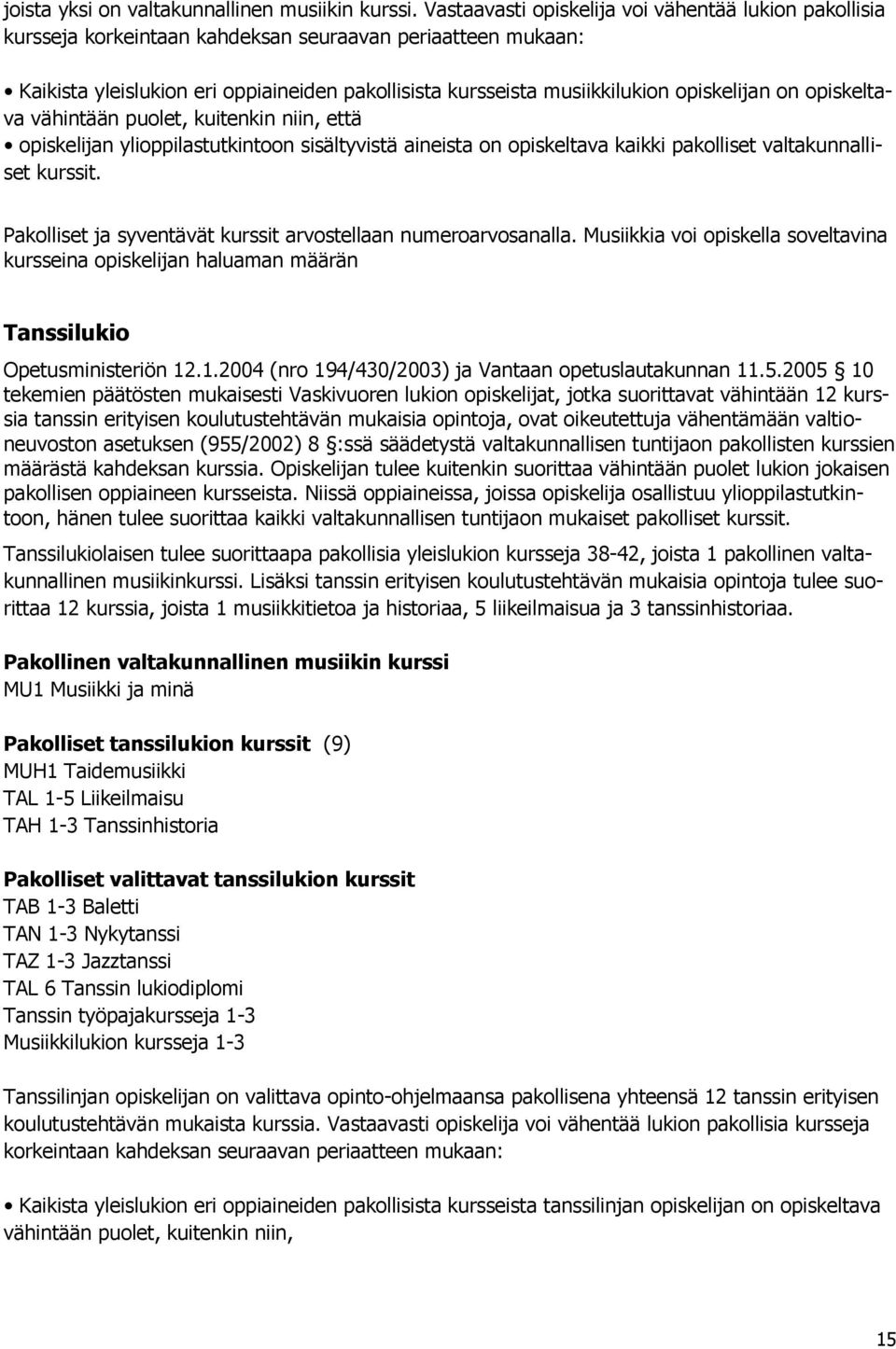 opiskelijan on opiskeltava vähintään puolet, kuitenkin niin, että opiskelijan ylioppilastutkintoon sisältyvistä aineista on opiskeltava kaikki pakolliset valtakunnalliset kurssit.