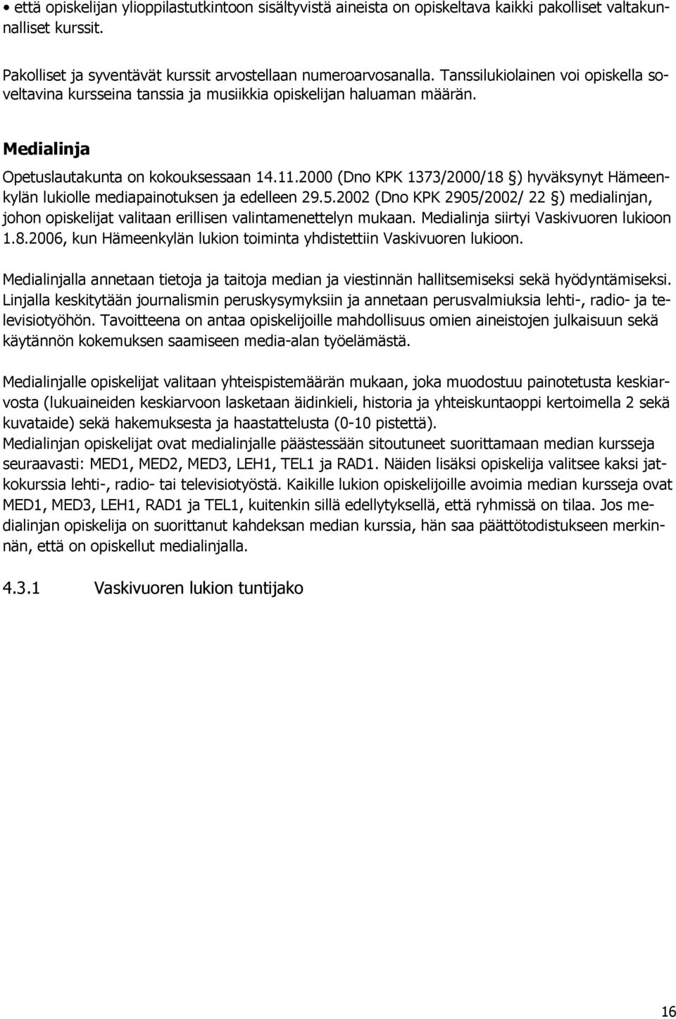 2000 (Dno KPK 1373/2000/18 ) hyväksynyt Hämeenkylän lukiolle mediapainotuksen ja edelleen 29.5.2002 (Dno KPK 2905/2002/ 22 ) medialinjan, johon opiskelijat valitaan erillisen valintamenettelyn mukaan.