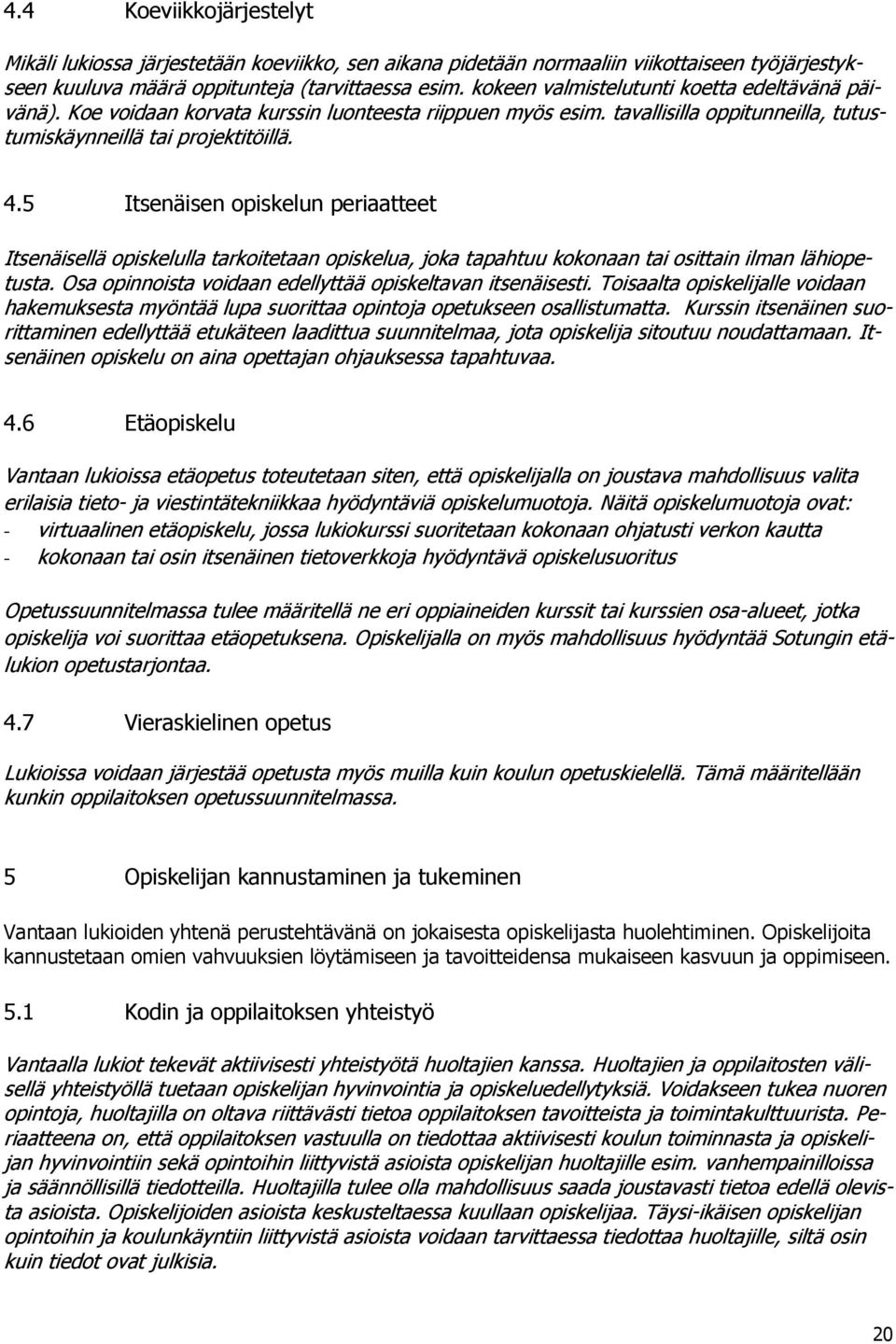 5 Itsenäisen opiskelun periaatteet Itsenäisellä opiskelulla tarkoitetaan opiskelua, joka tapahtuu kokonaan tai osittain ilman lähiopetusta. Osa opinnoista voidaan edellyttää opiskeltavan itsenäisesti.