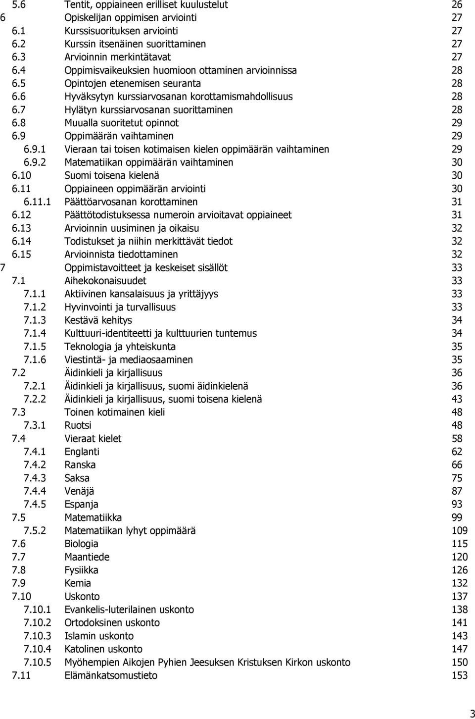 8 Muualla suoritetut opinnot 29 6.9 Oppimäärän vaihtaminen 29 6.9.1 Vieraan tai toisen kotimaisen kielen oppimäärän vaihtaminen 29 6.9.2 Matematiikan oppimäärän vaihtaminen 30 6.