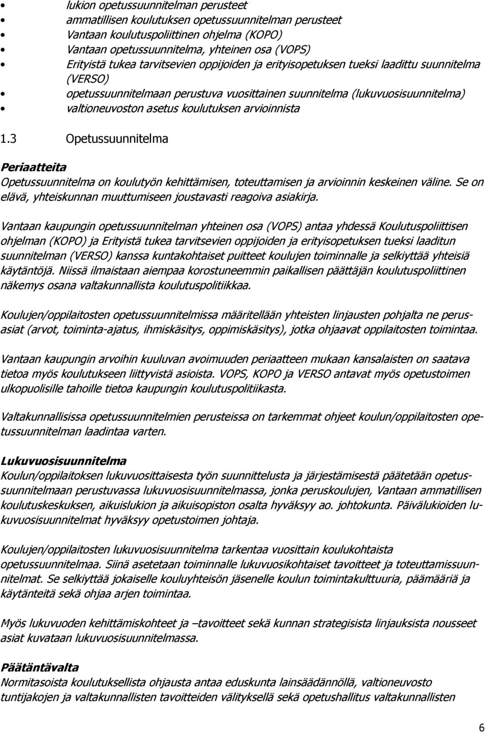 arvioinnista 1.3 Opetussuunnitelma Periaatteita Opetussuunnitelma on koulutyön kehittämisen, toteuttamisen ja arvioinnin keskeinen väline.