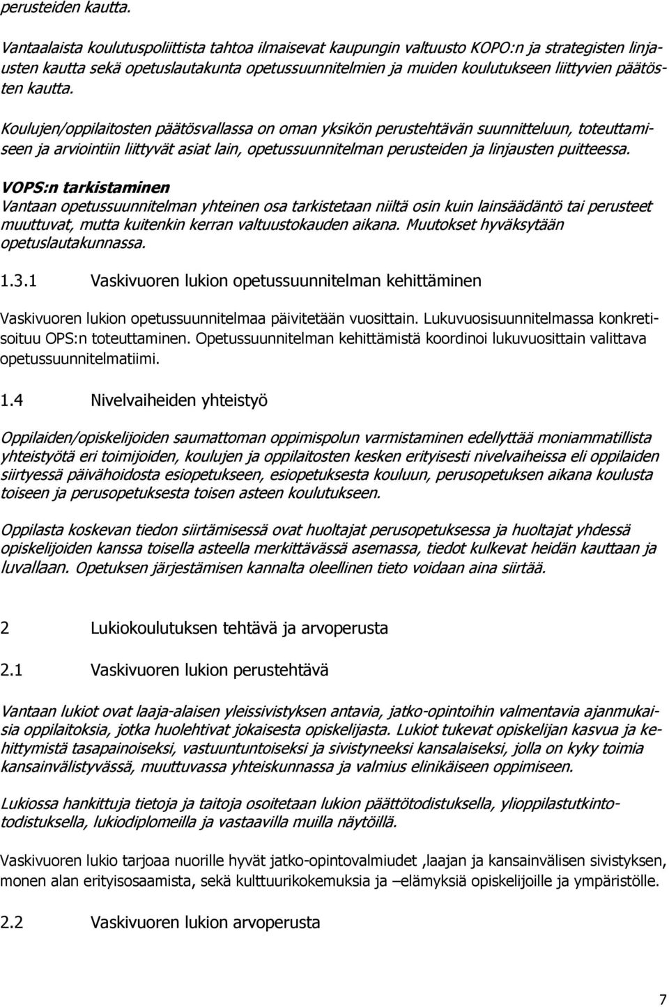 kautta. Koulujen/oppilaitosten päätösvallassa on oman yksikön perustehtävän suunnitteluun, toteuttamiseen ja arviointiin liittyvät asiat lain, opetussuunnitelman perusteiden ja linjausten puitteessa.