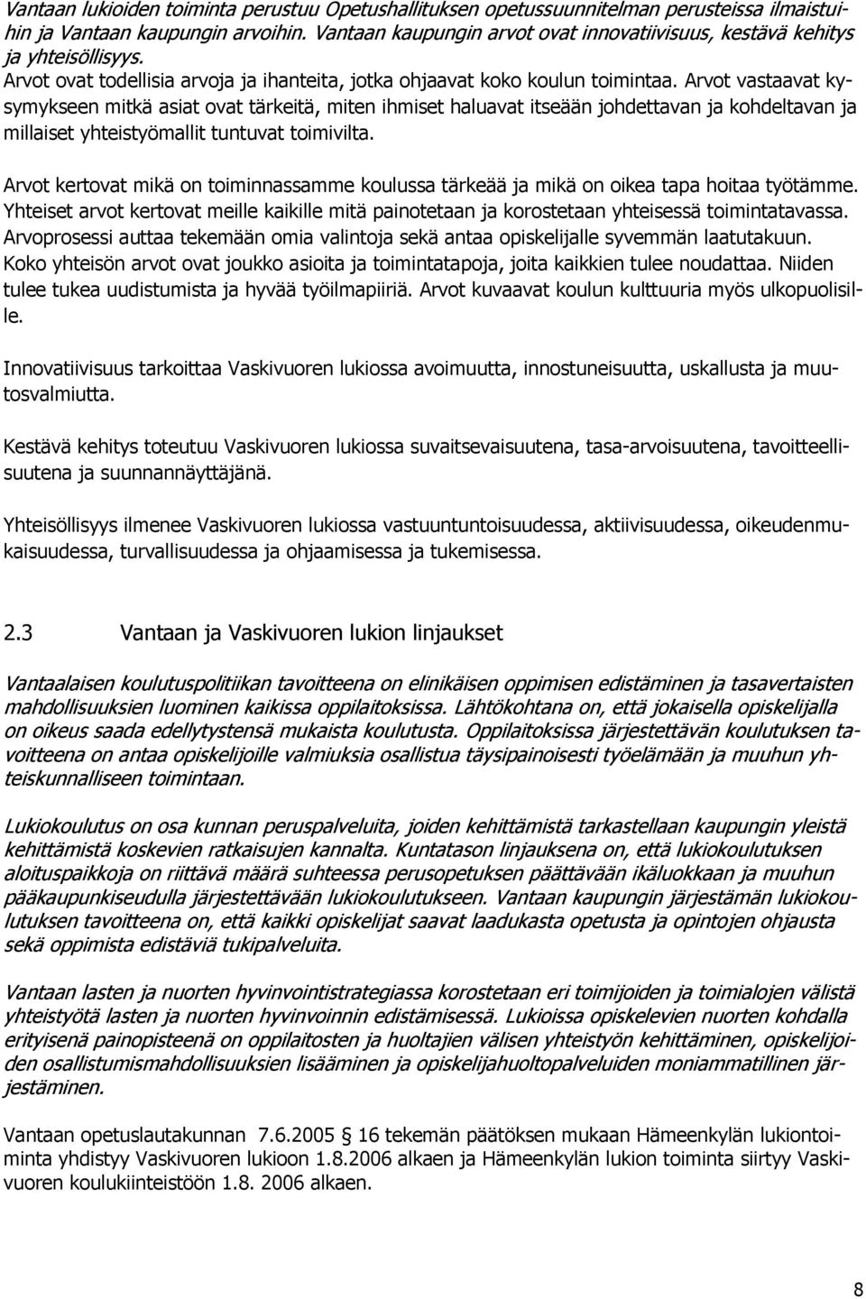 Arvot vastaavat kysymykseen mitkä asiat ovat tärkeitä, miten ihmiset haluavat itseään johdettavan ja kohdeltavan ja millaiset yhteistyömallit tuntuvat toimivilta.