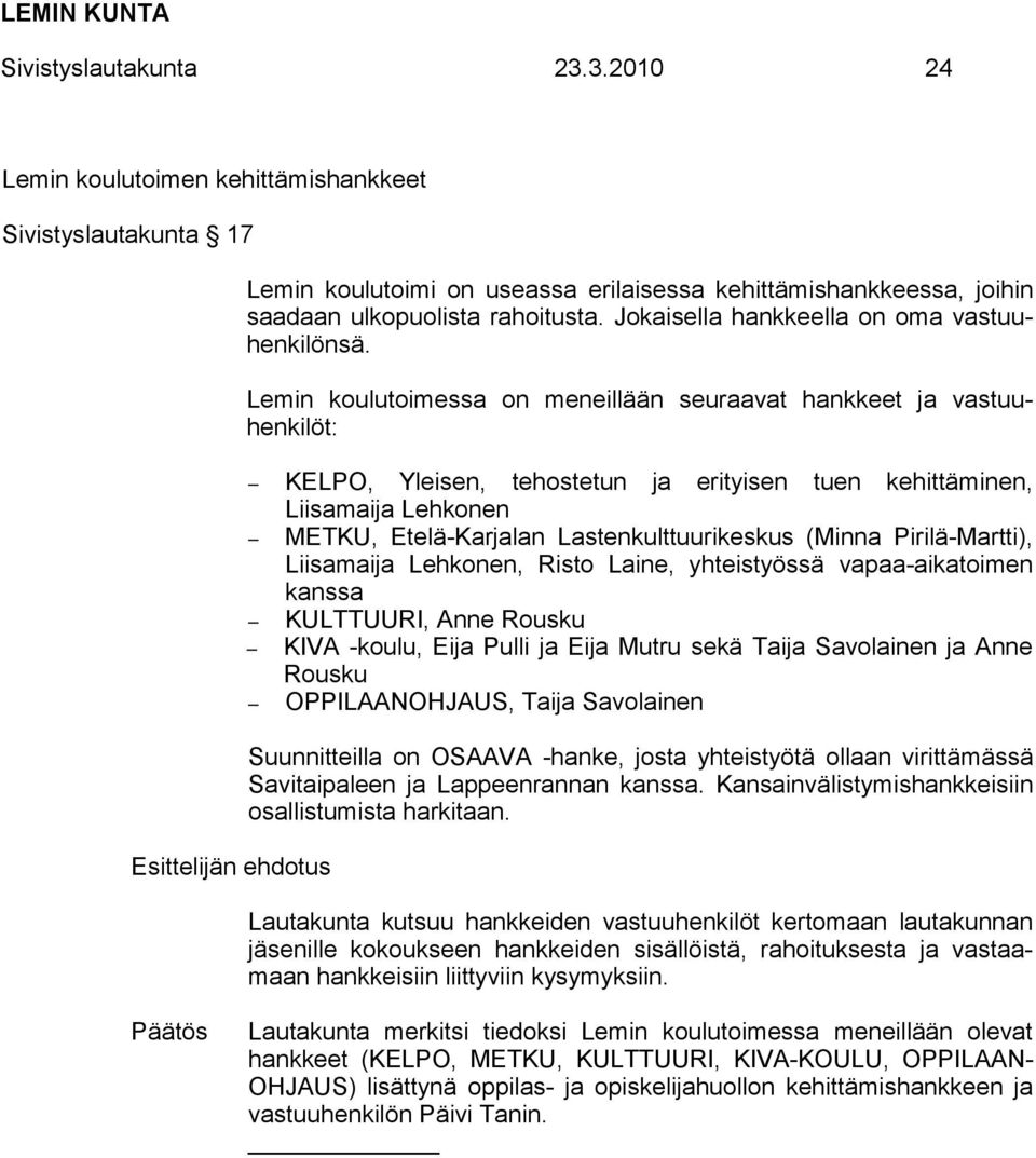 Lemin koulutoimessa on meneillään seuraavat hankkeet ja vastuuhenkilöt: KELPO, Yleisen, tehostetun ja erityisen tuen kehittäminen, Liisamaija Lehkonen METKU, Etelä-Karjalan Lastenkulttuurikeskus