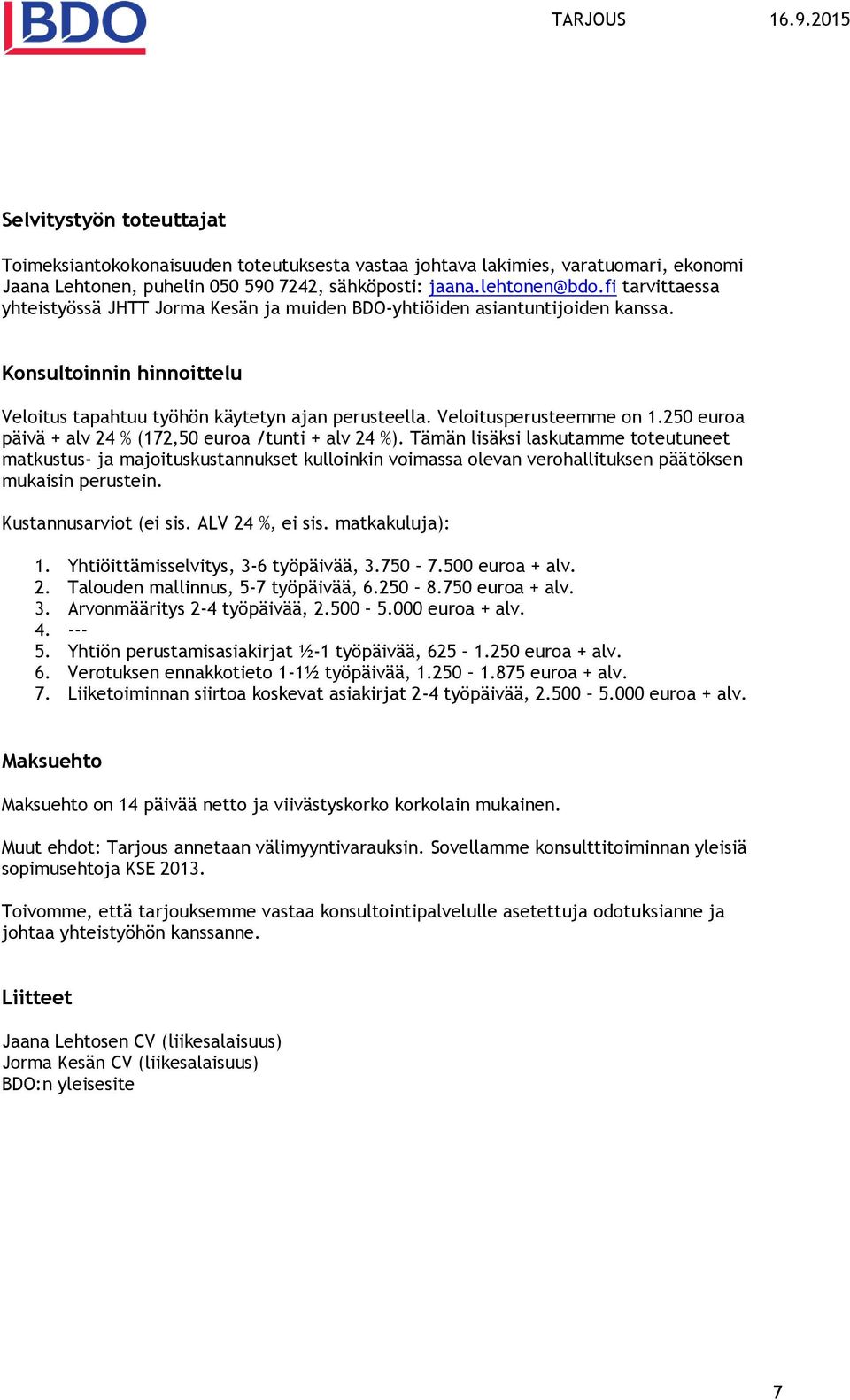 250 eura päivä + alv 24 % (172,50 eura /tunti + alv 24 %). Tämän lisäksi laskutamme tteutuneet matkustus- ja majituskustannukset kullinkin vimassa levan verhallituksen päätöksen mukaisin perustein.