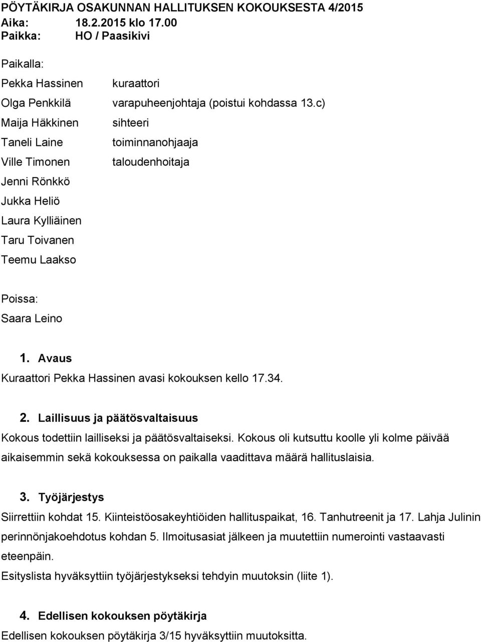 varapuheenjohtaja (poistui kohdassa 13.c) sihteeri toiminnanohjaaja taloudenhoitaja Poissa: Saara Leino 1. Avaus Kuraattori Pekka Hassinen avasi kokouksen kello 17.34. 2.