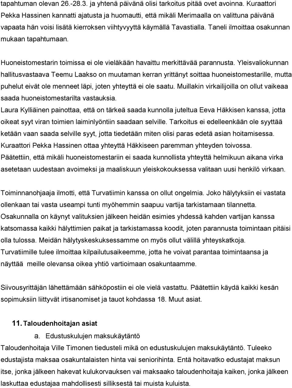 Taneli ilmoittaa osakunnan mukaan tapahtumaan. Huoneistomestarin toimissa ei ole vieläkään havaittu merkittävää parannusta.