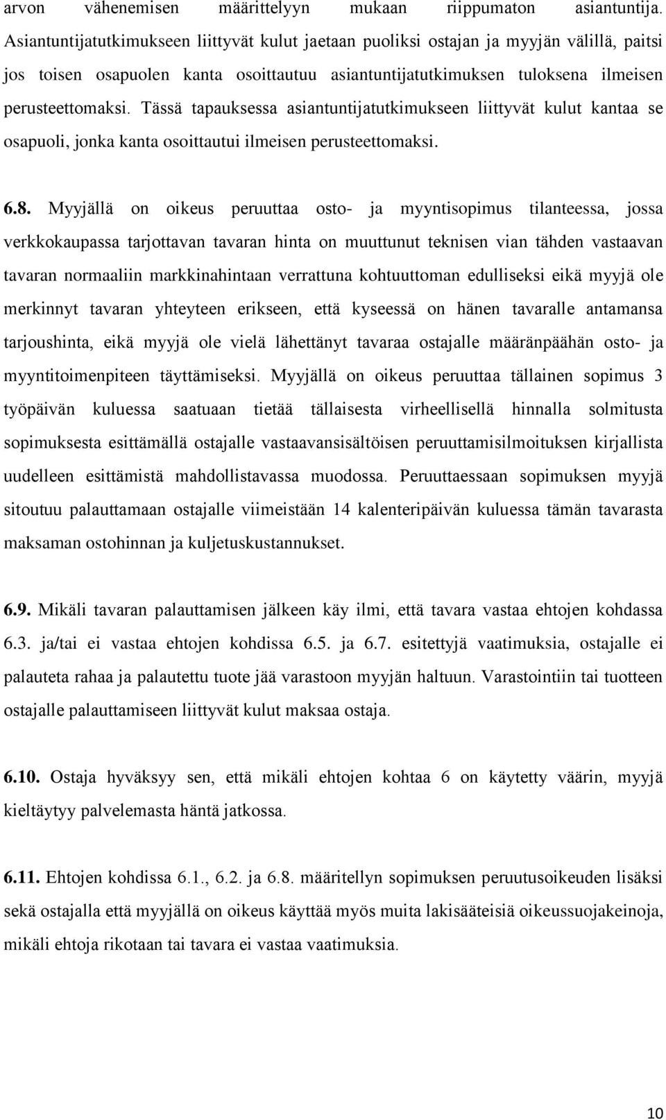 Tässä tapauksessa asiantuntijatutkimukseen liittyvät kulut kantaa se osapuoli, jonka kanta osoittautui ilmeisen perusteettomaksi. 6.8.