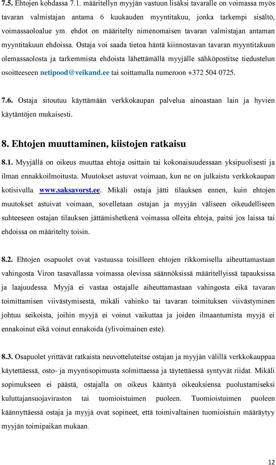 Ostaja voi saada tietoa häntä kiinnostavan tavaran myyntitakuun olemassaolosta ja tarkemmista ehdoista lähettämällä myyjälle sähköpostitse tiedustelun osoitteeseen netipood@veikand.