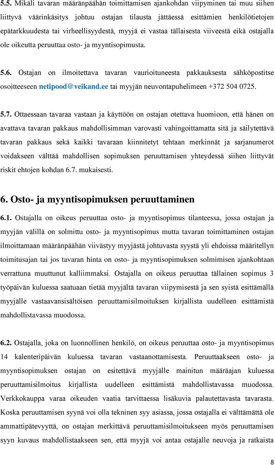 Ostajan on ilmoitettava tavaran vaurioituneesta pakkauksesta sähköpostitse osoitteeseen netipood@veikand.ee tai myyjän neuvontapuhelimeen +372