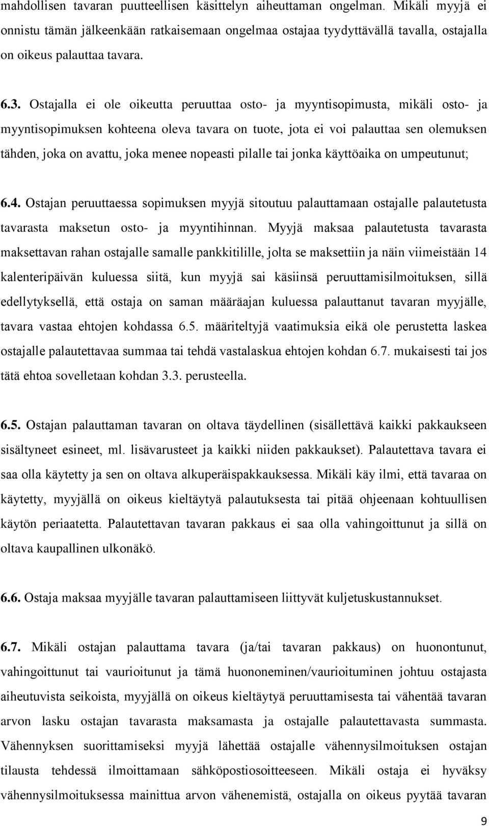 menee nopeasti pilalle tai jonka käyttöaika on umpeutunut; 6.4. Ostajan peruuttaessa sopimuksen myyjä sitoutuu palauttamaan ostajalle palautetusta tavarasta maksetun osto- ja myyntihinnan.