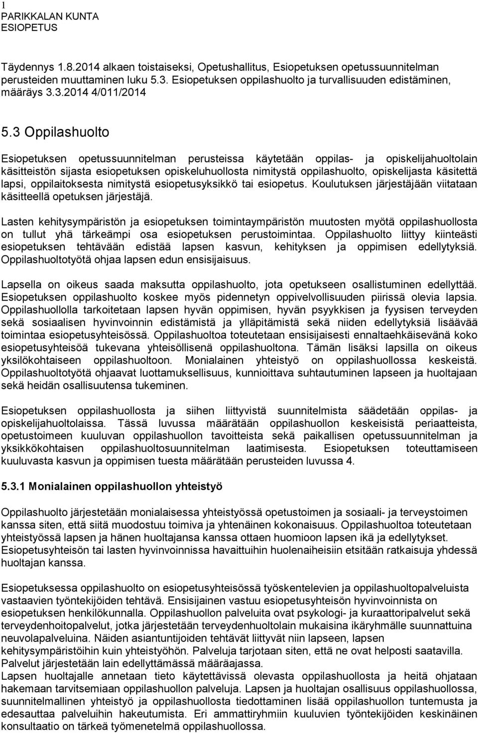 käsitettä lapsi, oppilaitoksesta nimitystä esiopetusyksikkö tai esiopetus. Koulutuksen järjestäjään viitataan käsitteellä opetuksen järjestäjä.