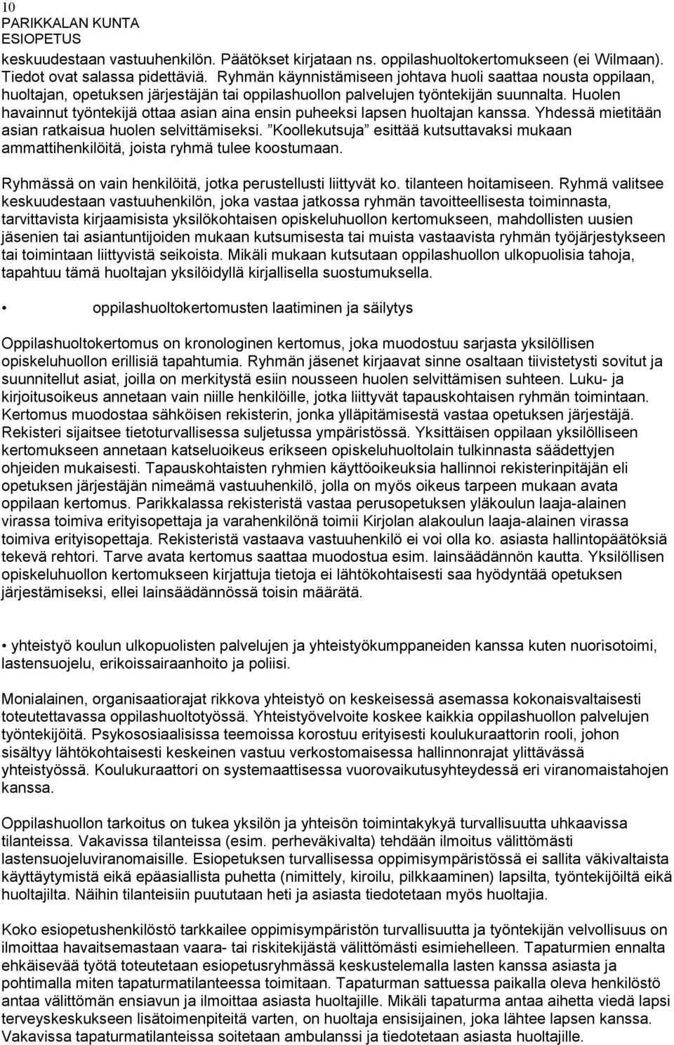 Huolen havainnut työntekijä ottaa asian aina ensin puheeksi lapsen huoltajan kanssa. Yhdessä mietitään asian ratkaisua huolen selvittämiseksi.