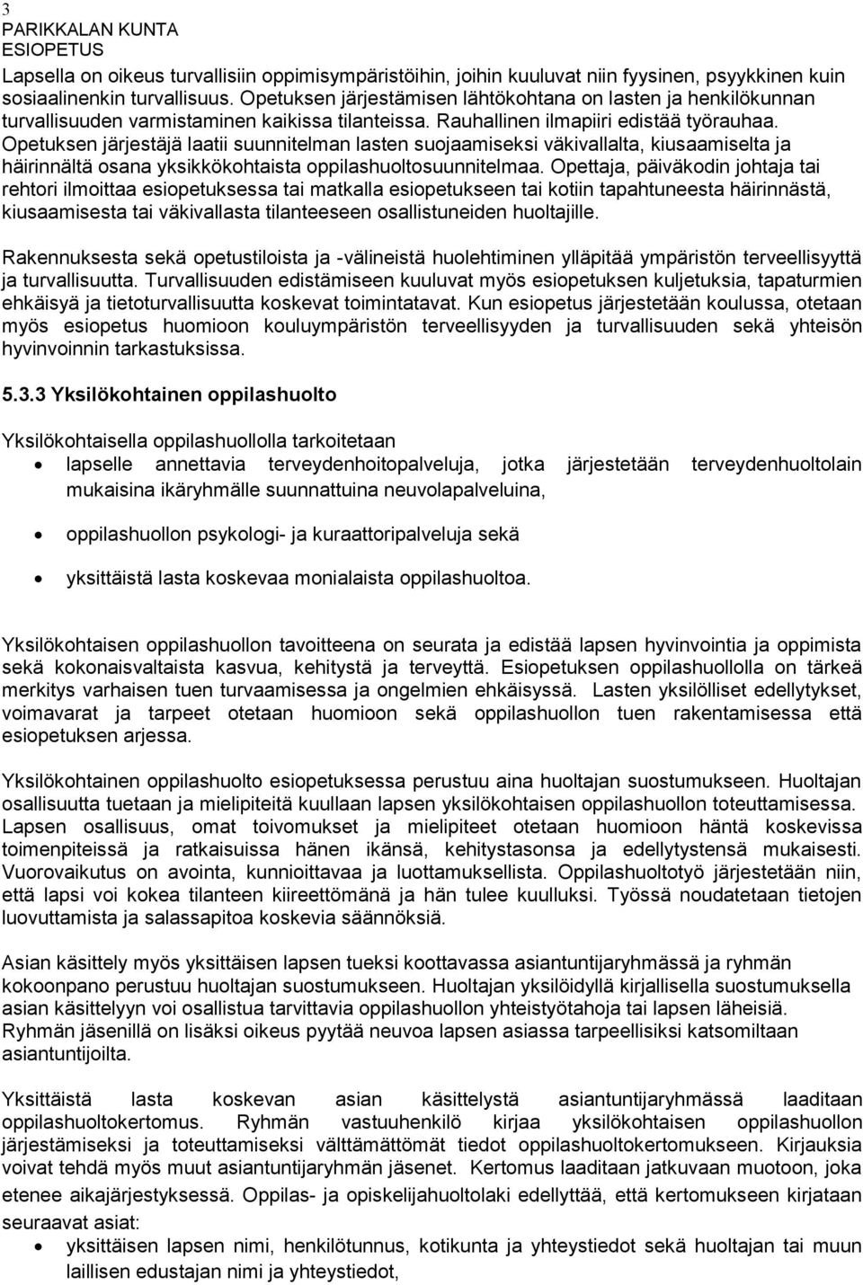 Opetuksen järjestäjä laatii suunnitelman lasten suojaamiseksi väkivallalta, kiusaamiselta ja häirinnältä osana yksikkökohtaista oppilashuoltosuunnitelmaa.