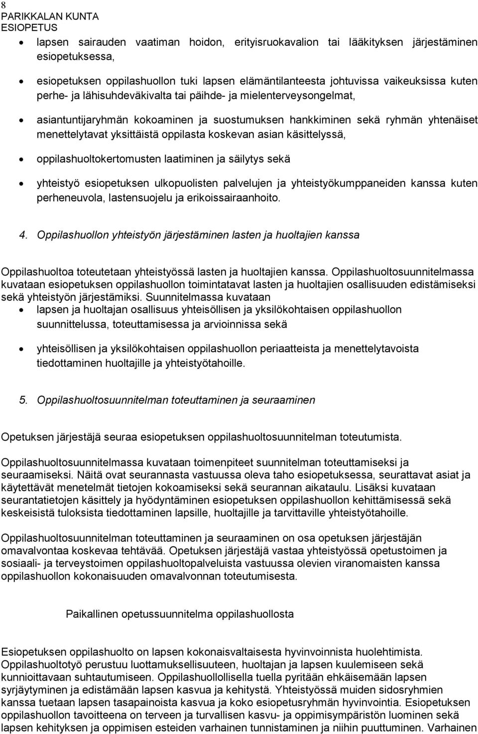 käsittelyssä, oppilashuoltokertomusten laatiminen ja säilytys sekä yhteistyö esiopetuksen ulkopuolisten palvelujen ja yhteistyökumppaneiden kanssa kuten perheneuvola, lastensuojelu ja