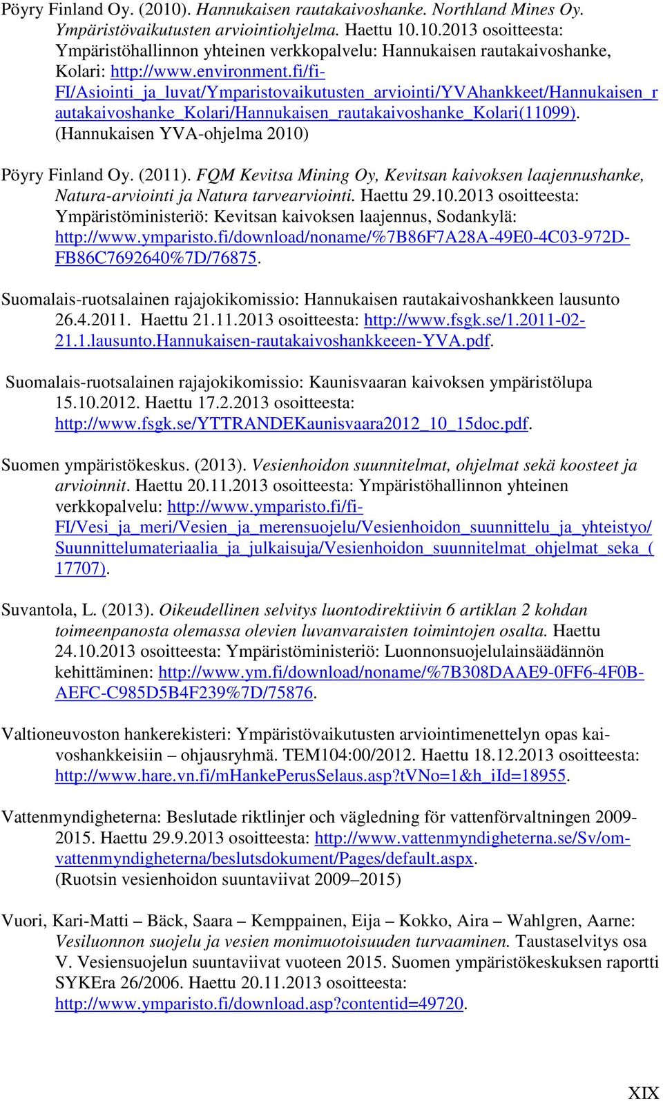 (Hannukaisen YVA-ohjelma 2010) Pöyry Finland Oy. (2011). FQM Kevitsa Mining Oy, Kevitsan kaivoksen laajennushanke, Natura-arviointi ja Natura tarvearviointi. Haettu 29.10.2013 osoitteesta: Ympäristöministeriö: Kevitsan kaivoksen laajennus, Sodankylä: http://www.