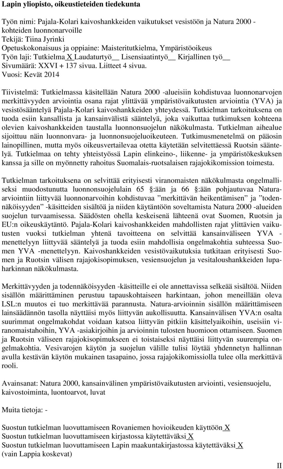 Vuosi: Kevät 2014 Tiivistelmä: Tutkielmassa käsitellään Natura 2000 -alueisiin kohdistuvaa luonnonarvojen merkittävyyden arviointia osana rajat ylittävää ympäristövaikutusten arviointia (YVA) ja