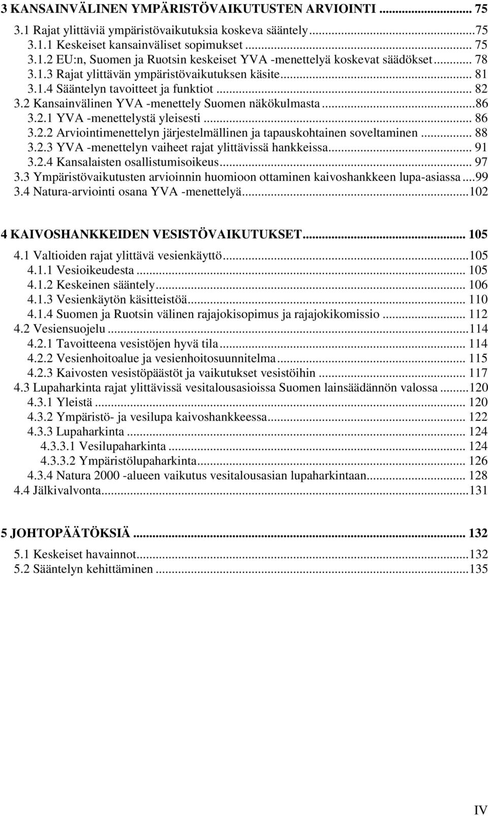 .. 86 3.2.2 Arviointimenettelyn järjestelmällinen ja tapauskohtainen soveltaminen... 88 3.2.3 YVA -menettelyn vaiheet rajat ylittävissä hankkeissa... 91 3.2.4 Kansalaisten osallistumisoikeus... 97 3.