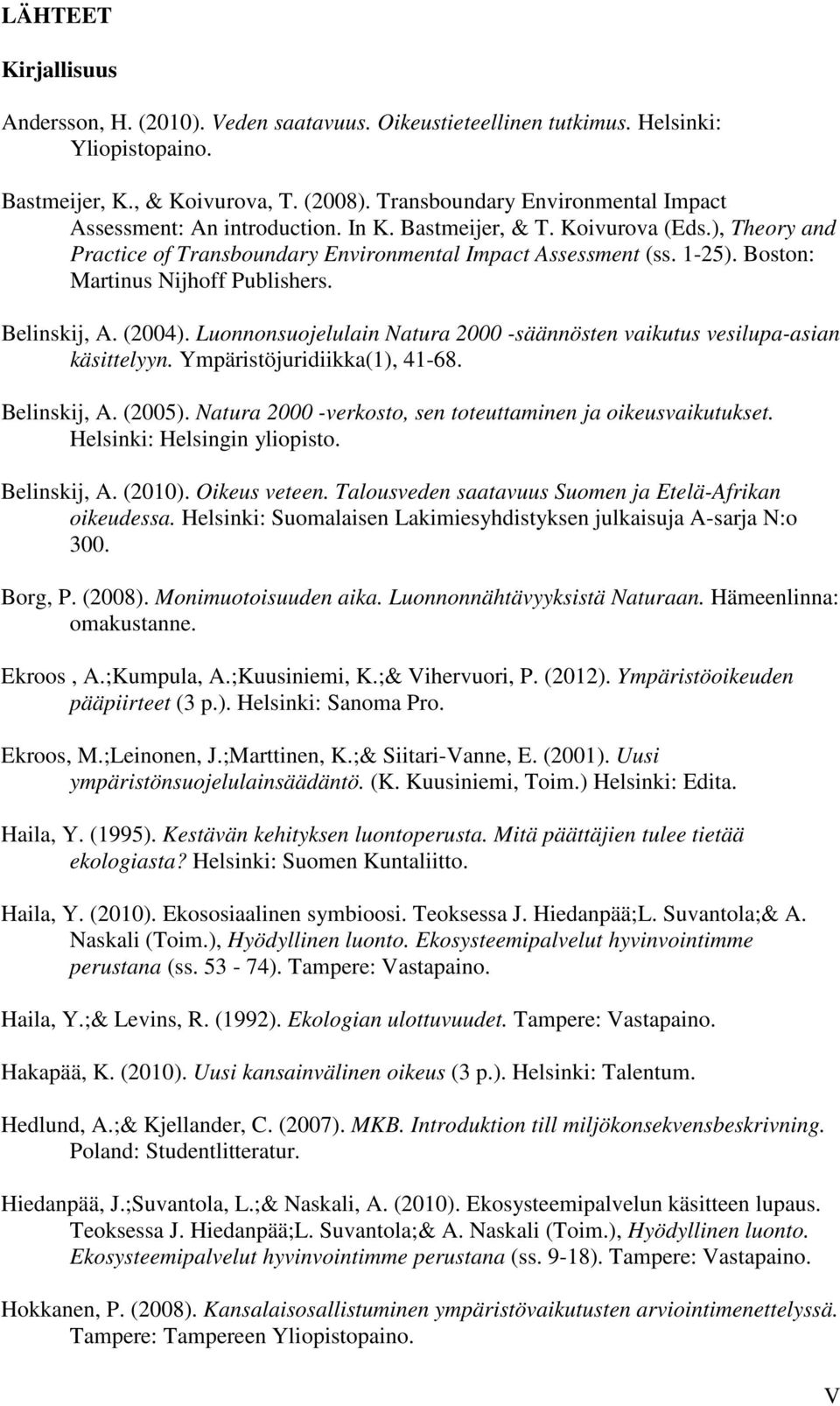 Boston: Martinus Nijhoff Publishers. Belinskij, A. (2004). Luonnonsuojelulain Natura 2000 -säännösten vaikutus vesilupa-asian käsittelyyn. Ympäristöjuridiikka(1), 41-68. Belinskij, A. (2005).