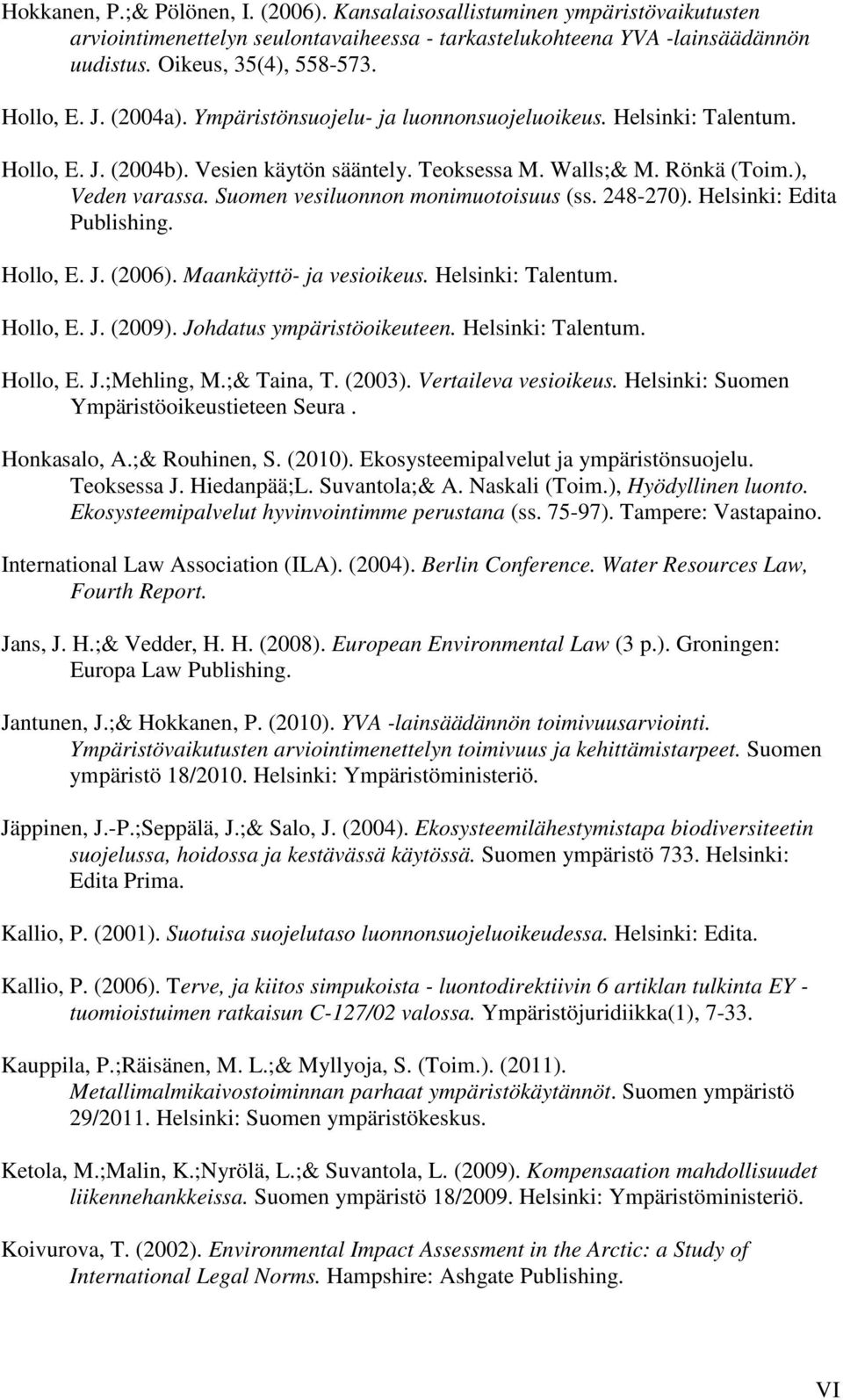 Suomen vesiluonnon monimuotoisuus (ss. 248-270). Helsinki: Edita Publishing. Hollo, E. J. (2006). Maankäyttö- ja vesioikeus. Helsinki: Talentum. Hollo, E. J. (2009). Johdatus ympäristöoikeuteen.