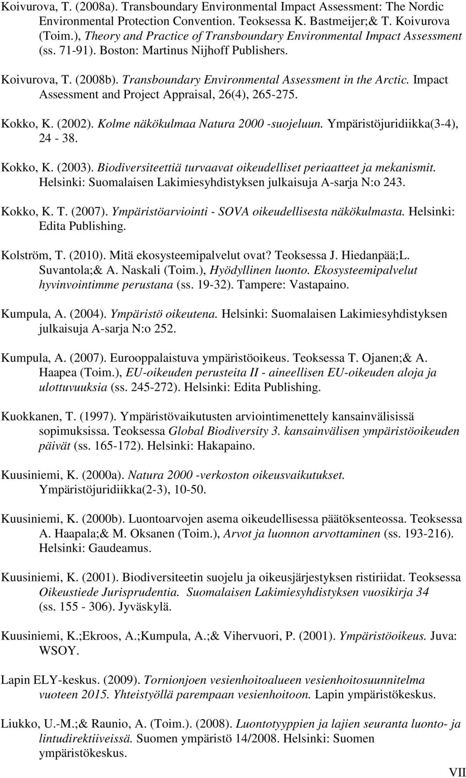 Impact Assessment and Project Appraisal, 26(4), 265-275. Kokko, K. (2002). Kolme näkökulmaa Natura 2000 -suojeluun. Ympäristöjuridiikka(3-4), 24-38. Kokko, K. (2003).