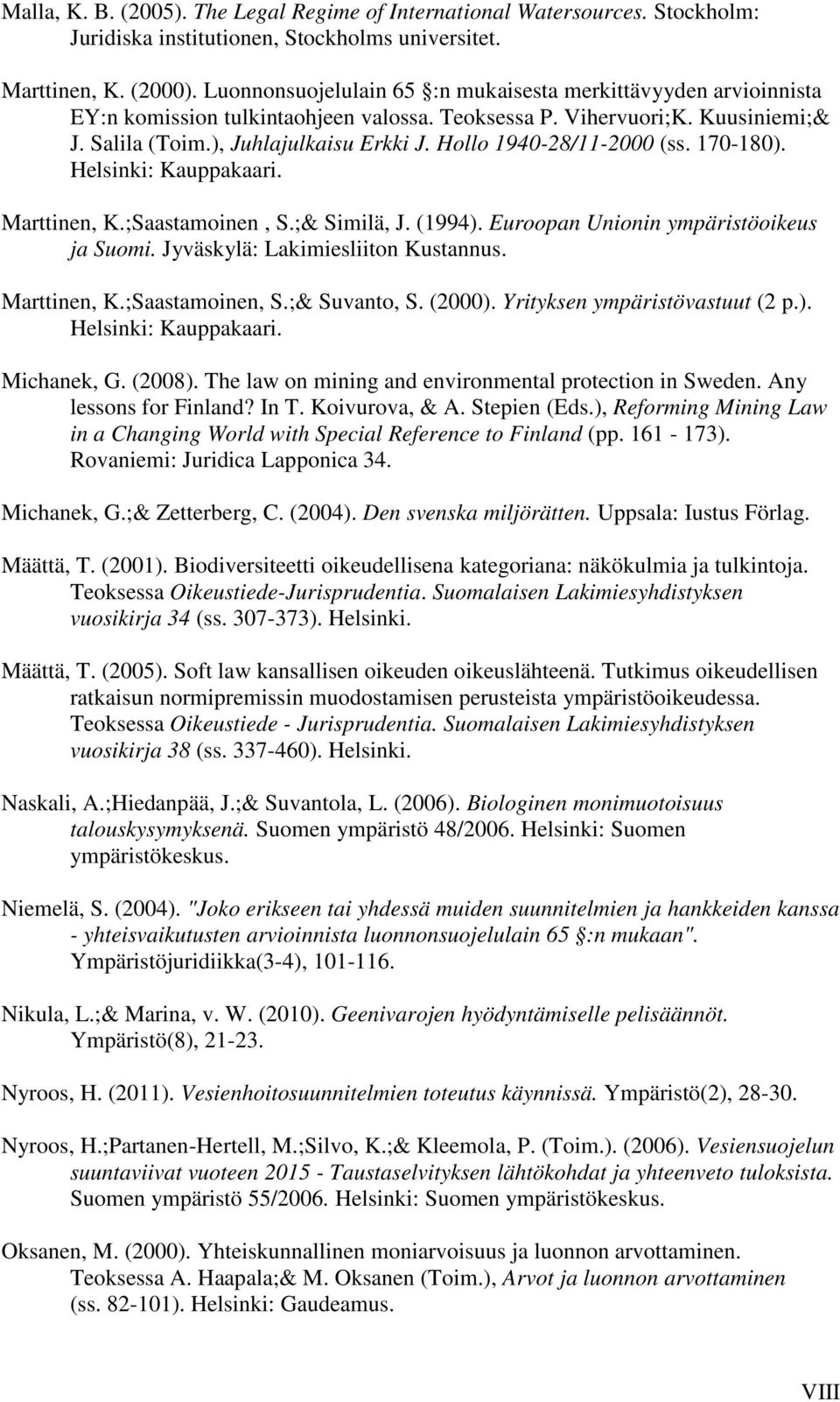 Hollo 1940-28/11-2000 (ss. 170-180). Helsinki: Kauppakaari. Marttinen, K.;Saastamoinen, S.;& Similä, J. (1994). Euroopan Unionin ympäristöoikeus ja Suomi. Jyväskylä: Lakimiesliiton Kustannus.