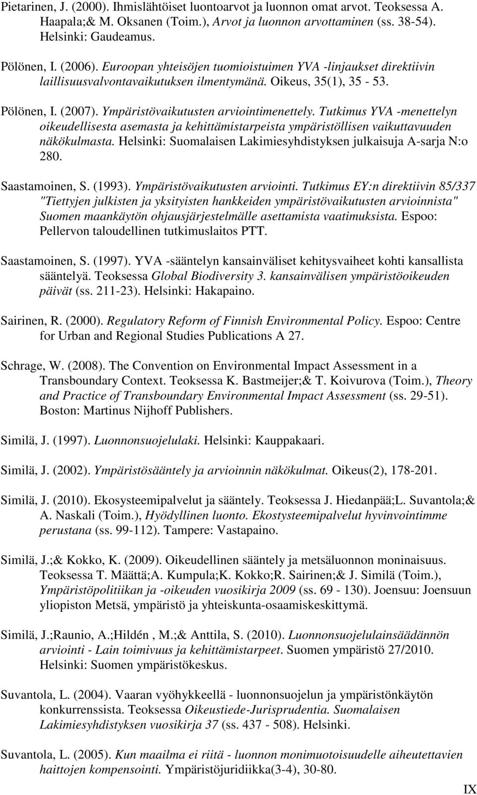 Tutkimus YVA -menettelyn oikeudellisesta asemasta ja kehittämistarpeista ympäristöllisen vaikuttavuuden näkökulmasta. Helsinki: Suomalaisen Lakimiesyhdistyksen julkaisuja A-sarja N:o 280.