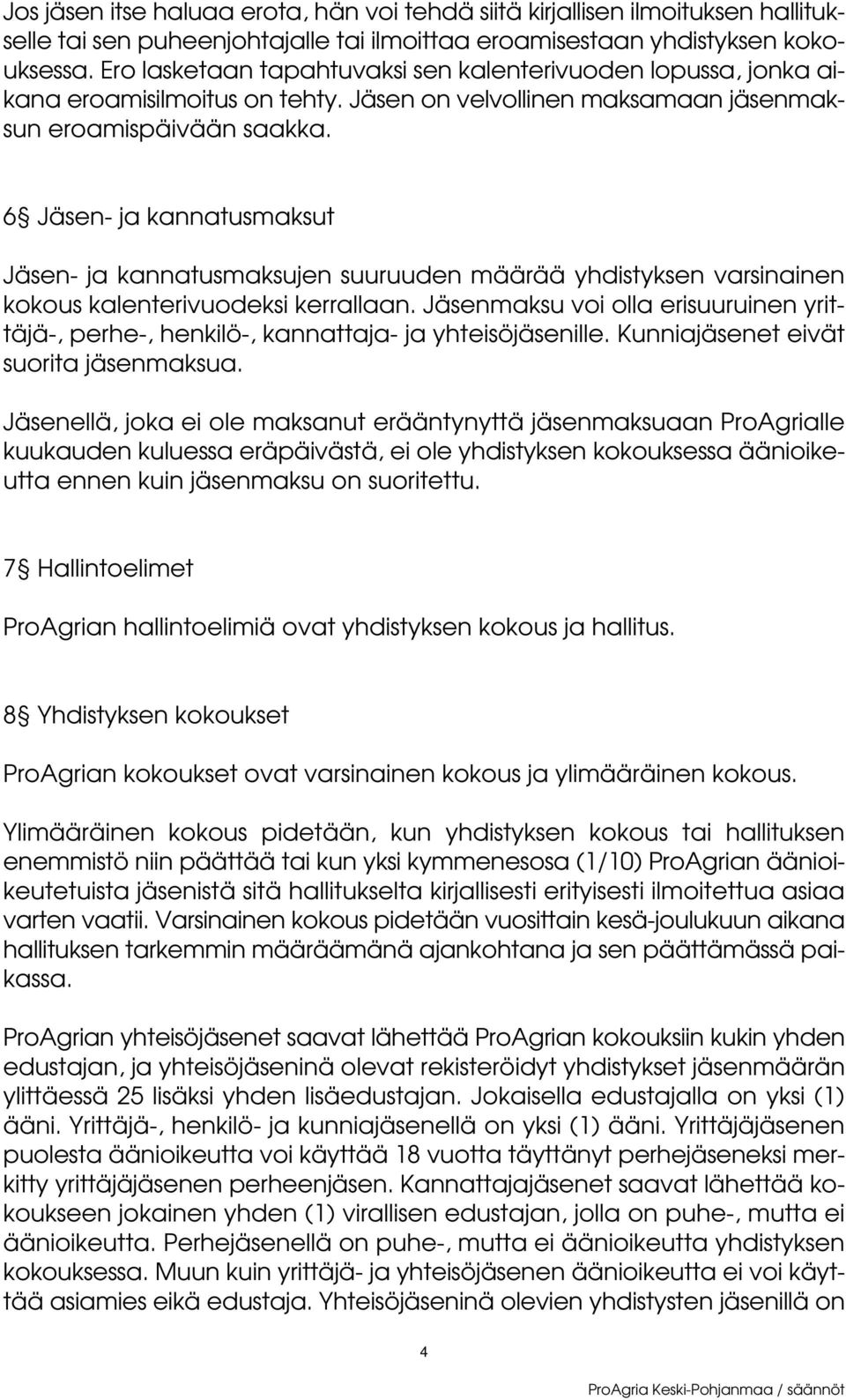 6 Jäsen- ja kannatusmaksut Jäsen- ja kannatusmaksujen suuruuden määrää yhdistyksen varsinainen kokous kalenterivuodeksi kerrallaan.