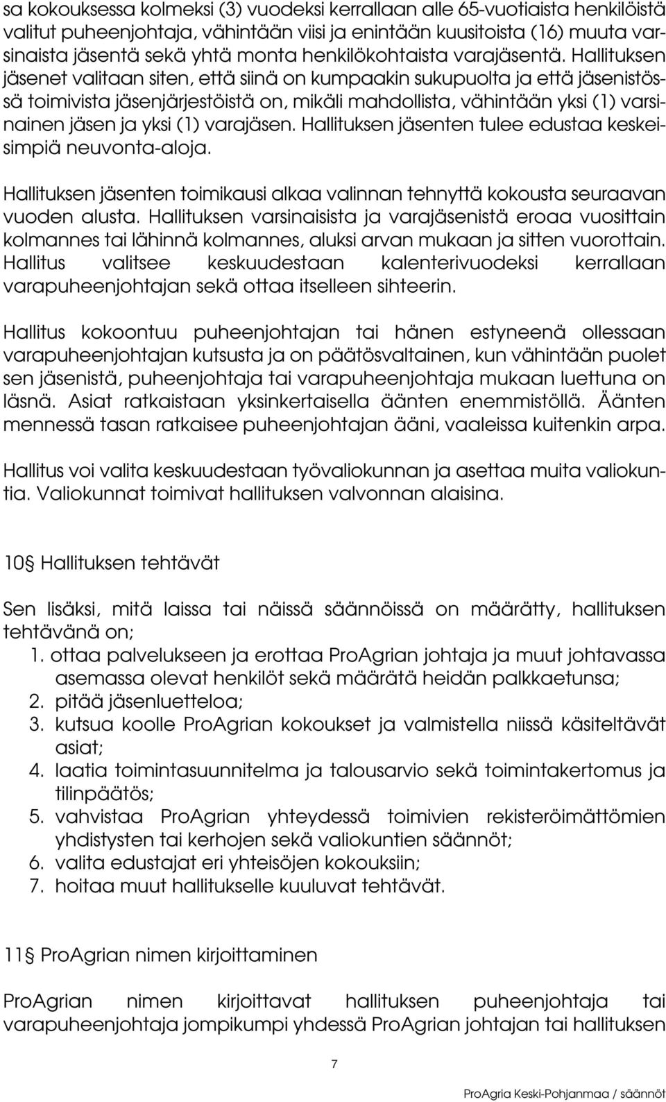 Hallituksen jäsenet valitaan siten, että siinä on kumpaakin sukupuolta ja että jäsenistössä toimivista jäsenjärjestöistä on, mikäli mahdollista, vähintään yksi (1) varsinainen jäsen ja yksi (1)