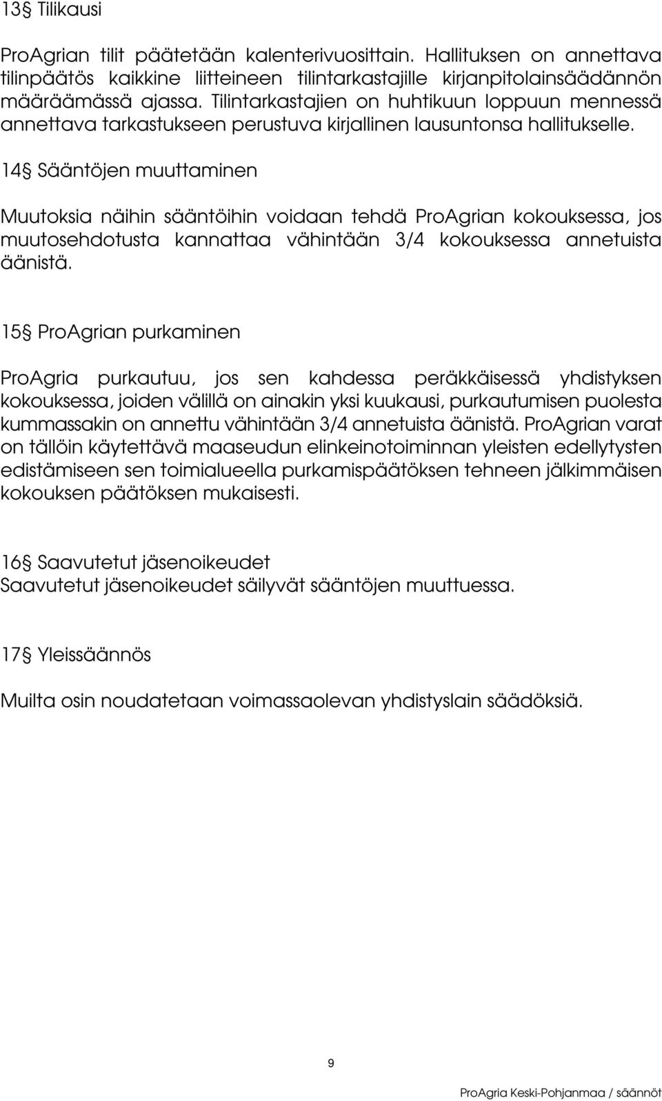 14 Sääntöjen muuttaminen Muutoksia näihin sääntöihin voidaan tehdä ProAgrian kokouksessa, jos muutosehdotusta kannattaa vähintään 3/4 kokouksessa annetuista äänistä.