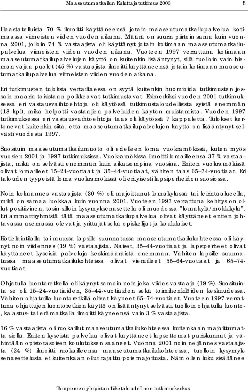 Vuoteen 1997 verrattuna kotimaan maaseutumatkailupalvelujen käyttö on kuitenkin lisääntynyt, sillä tuolloin vain hieman vajaa puolet (45 %) vastaajista ilmoitti käyttäneensä jotain kotimaan