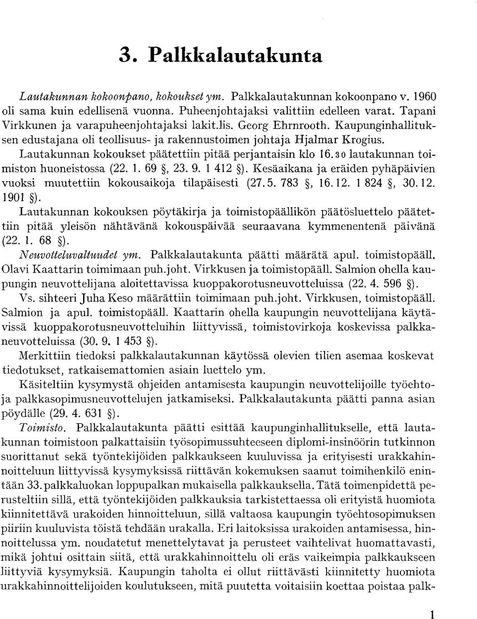 Lautakunnan kokoukset päätettiin pitää perjantaisin klo 16.30 lautakunnan toimiston huoneistossa (22. 1. 69, 23. 9. 1 412 ).