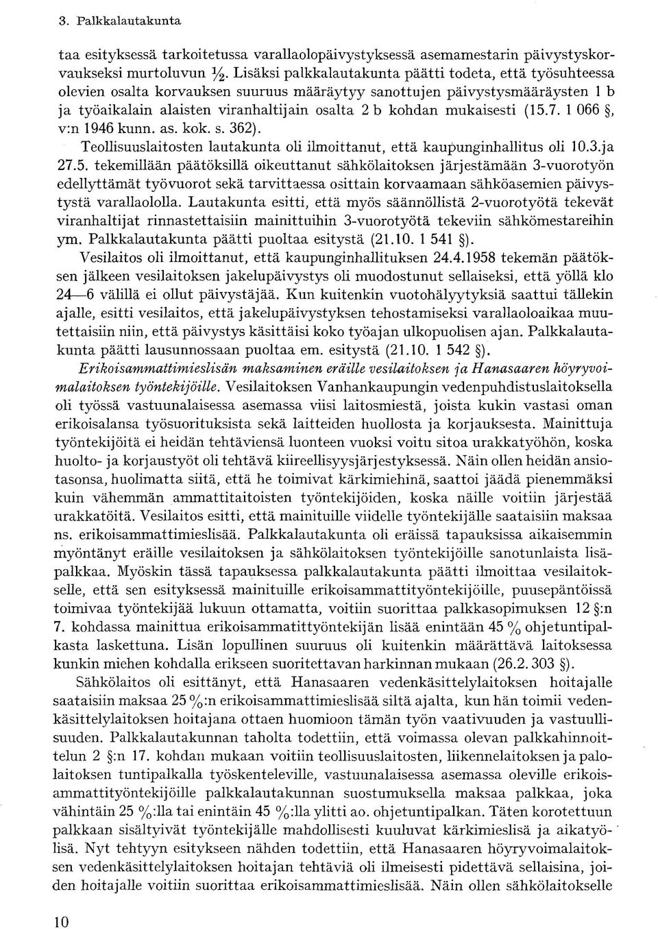 mukaisesti (15.7. 1 066, v:n 1946 kunn. as. kok. s. 362). Teollisuuslaitosten lautakunta oli ilmoittanut, että kaupunginhallitus oli 10.3.ja 27.5. tekemillään päätöksillä oikeuttanut sähkölaitoksen järjestämään 3-vuorotyön edellyttämät työvuorot sekä tarvittaessa osittain korvaamaan sähköasemien päivystystä varallaololla.