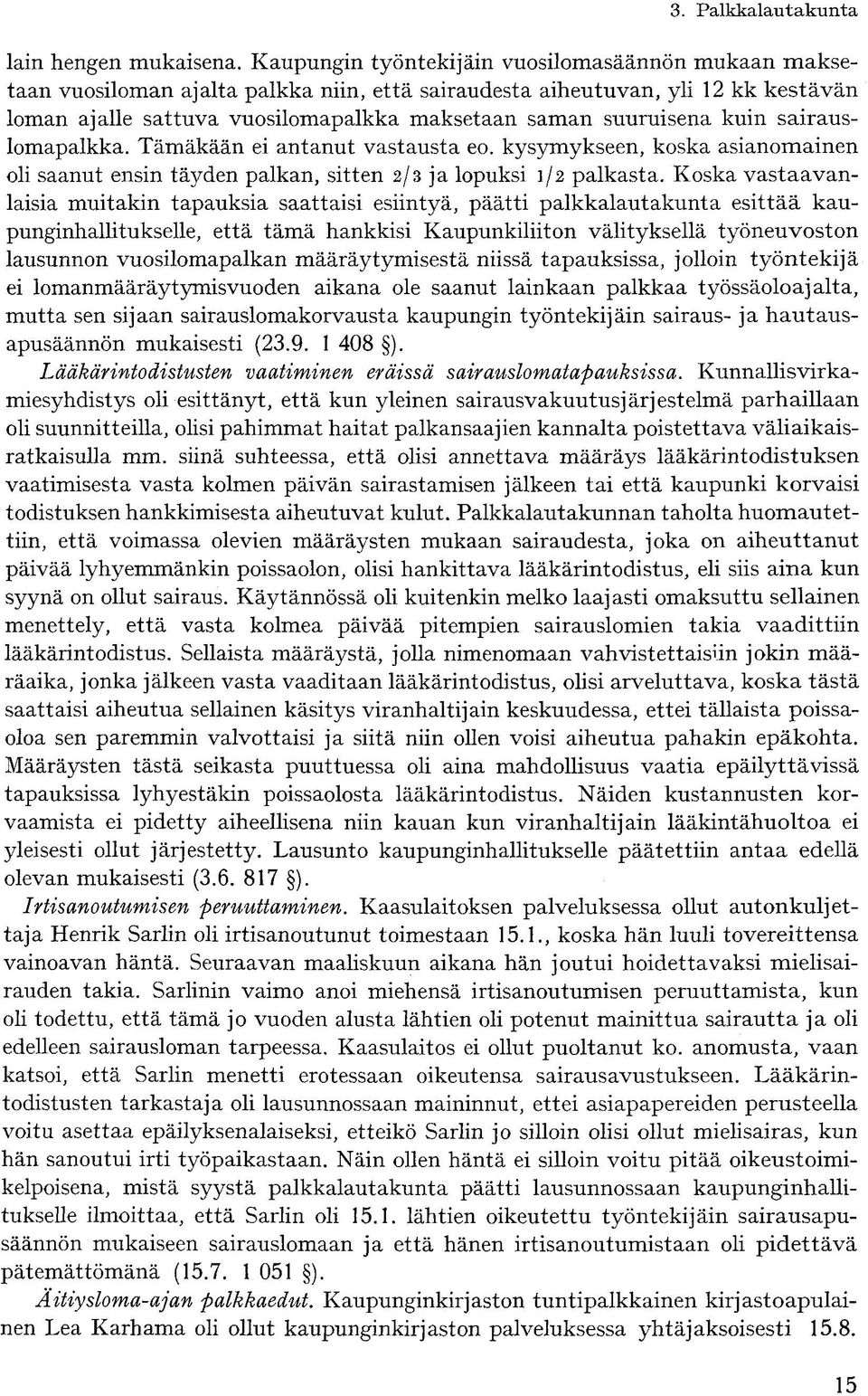 kuin sairauslomapalkka. Tämäkään ei antanut vastausta eo. kysymykseen, koska asianomainen oli saanut ensin täyden palkan, sitten 2/3 ja lopuksi 1/2 palkasta.