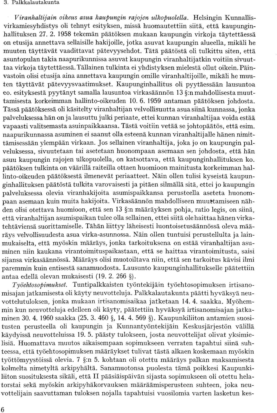 Tätä päätöstä oli tulkittu siten, että asuntopulan takia naapurikunnissa asuvat kaupungin viranhaltijatkin voitiin sivuuttaa virkoja täytettäessä.