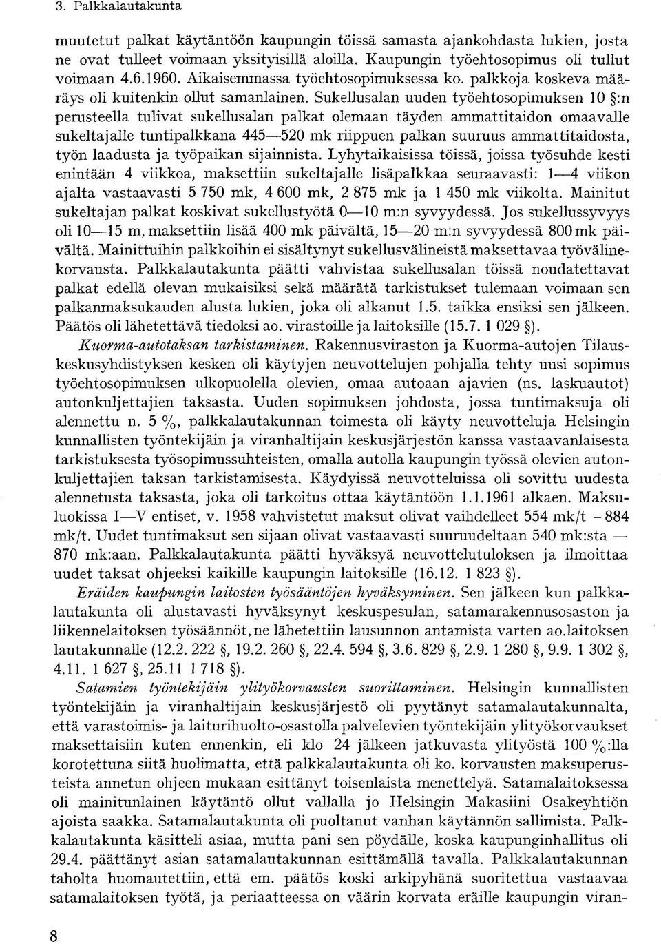 Sukellusalan uuden työehtosopimuksen 10 :n perusteella tulivat sukellusalan palkat olemaan täyden ammattitaidon omaavalle sukeltajalle tuntipalkkana 445 520 mk riippuen palkan suuruus