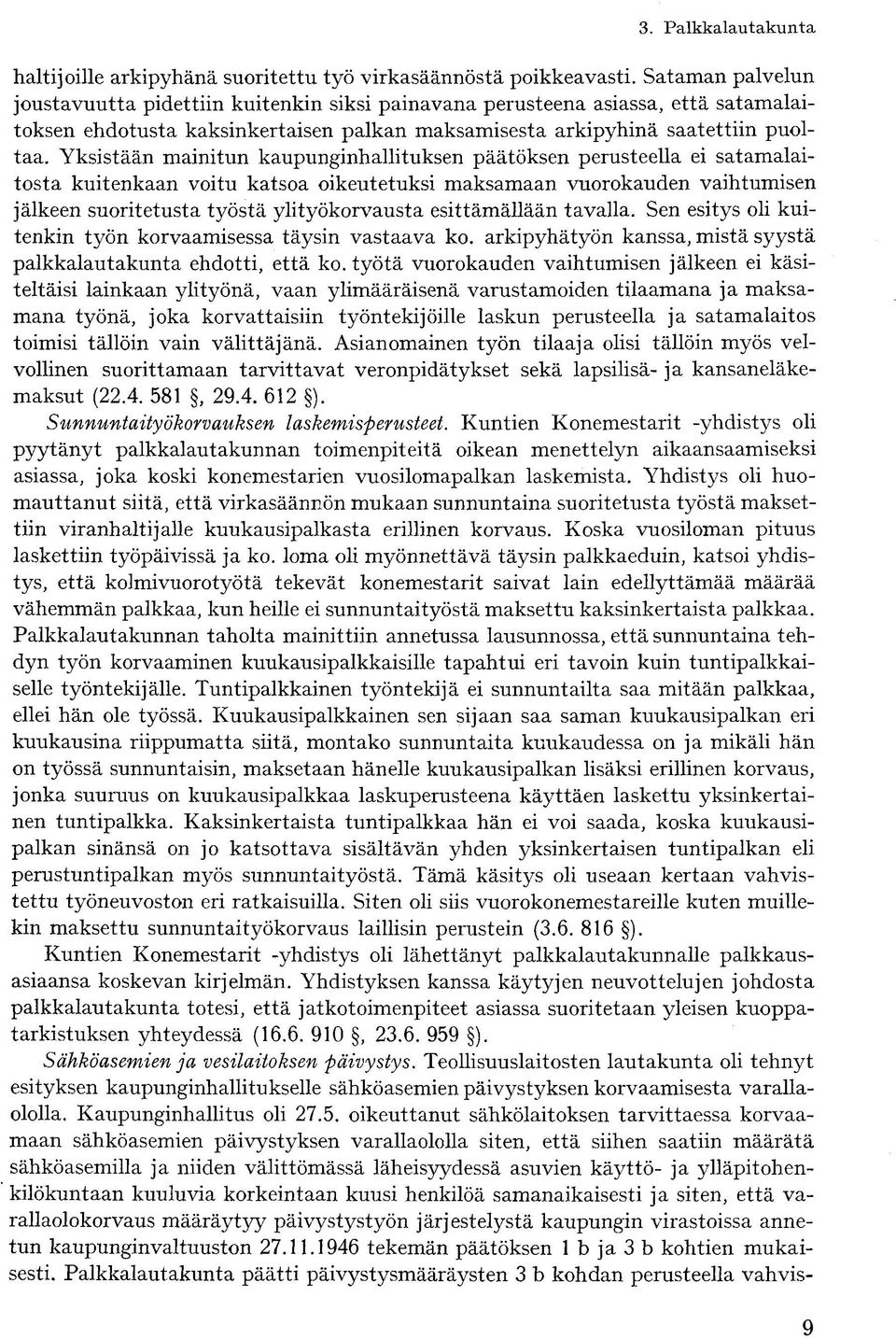 Yksistään mainitun kaupunginhallituksen päätöksen perusteella ei satamalaitosta kuitenkaan voitu katsoa oikeutetuksi maksamaan vuorokauden vaihtumisen jälkeen suoritetusta työstä ylityökorvausta