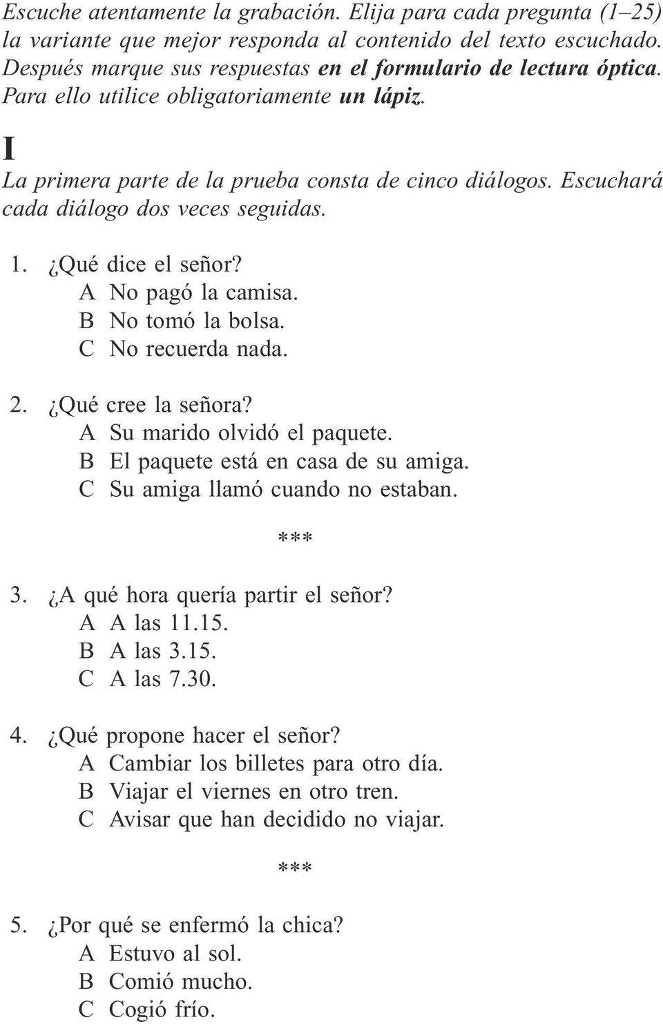 B No tomó la bolsa. C No recuerda nada. 2. Qué cree la señora? A Su marido olvidó el paquete. B El paquete está en casa de su amiga. C Su amiga llamó cuando no estaban. 3.