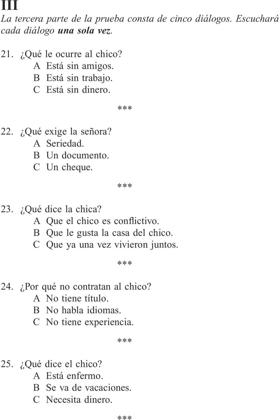 Qué dice la chica? A Que el chico es conflictivo. B Que le gusta la casa del chico. C Que ya una vez vivieron juntos. 24.