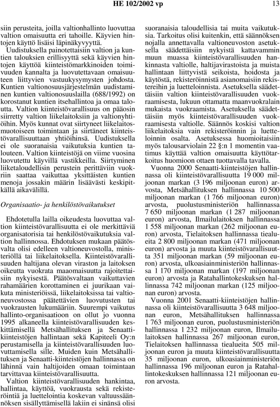 vastuukysymysten johdosta. Kuntien valtionosuusjärjestelmän uudistaminen kuntien valtionosuuslailla (688/1992) on korostanut kuntien itsehallintoa ja omaa taloutta.