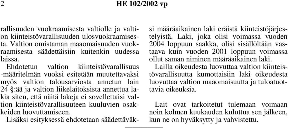 ei sovellettaisi valtion kiinteistövarallisuuteen kuuluvien osakkeiden luovuttamiseen. Lisäksi esityksessä ehdotetaan säädettäväksi määräaikainen laki eräistä kiinteistöjärjestelyistä.