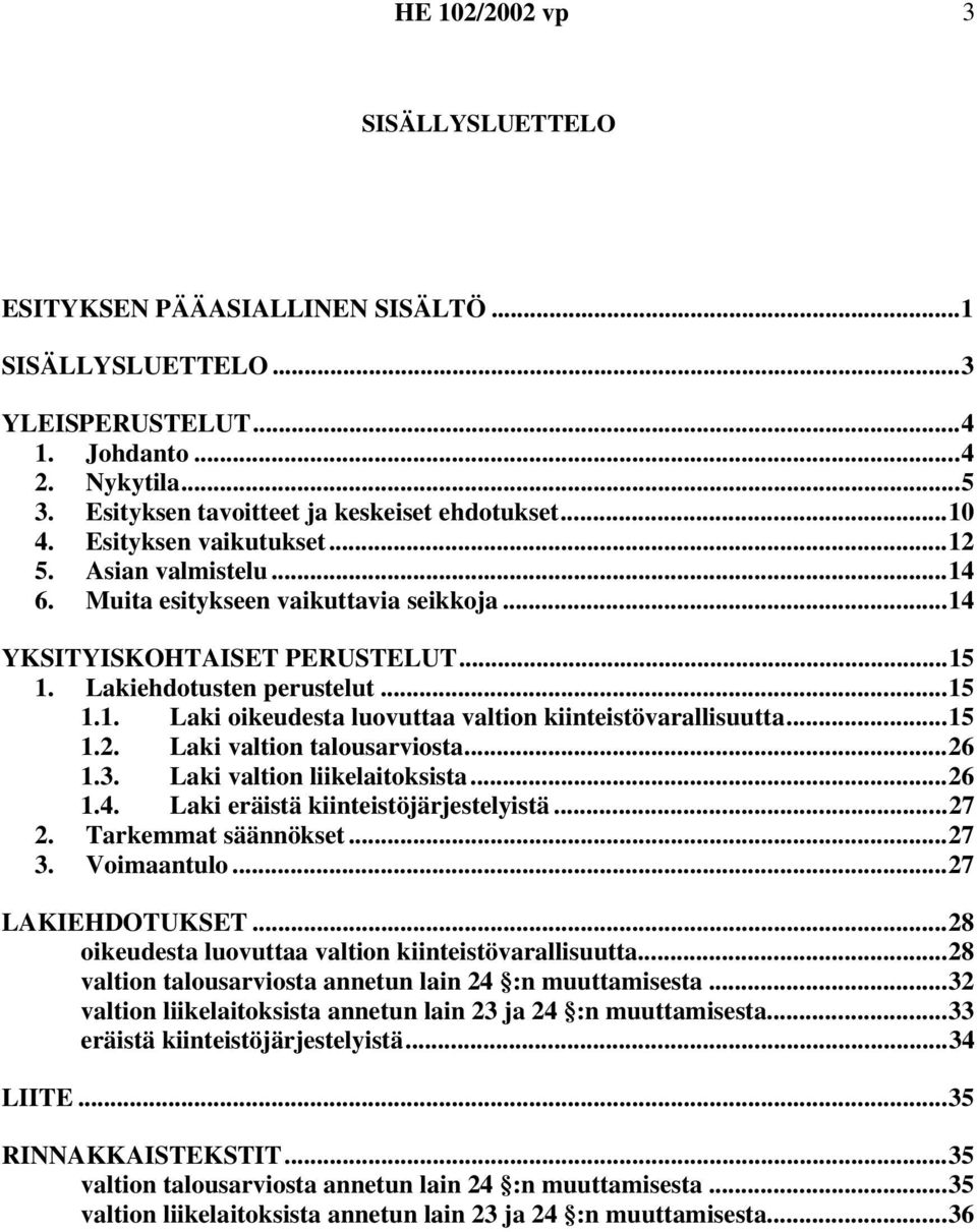 ..15 1.2. Laki valtion talousarviosta...26 1.3. Laki valtion liikelaitoksista...26 1.4. Laki eräistä kiinteistöjärjestelyistä...27 2. Tarkemmat säännökset...27 3. Voimaantulo...27 LAKIEHDOTUKSET.