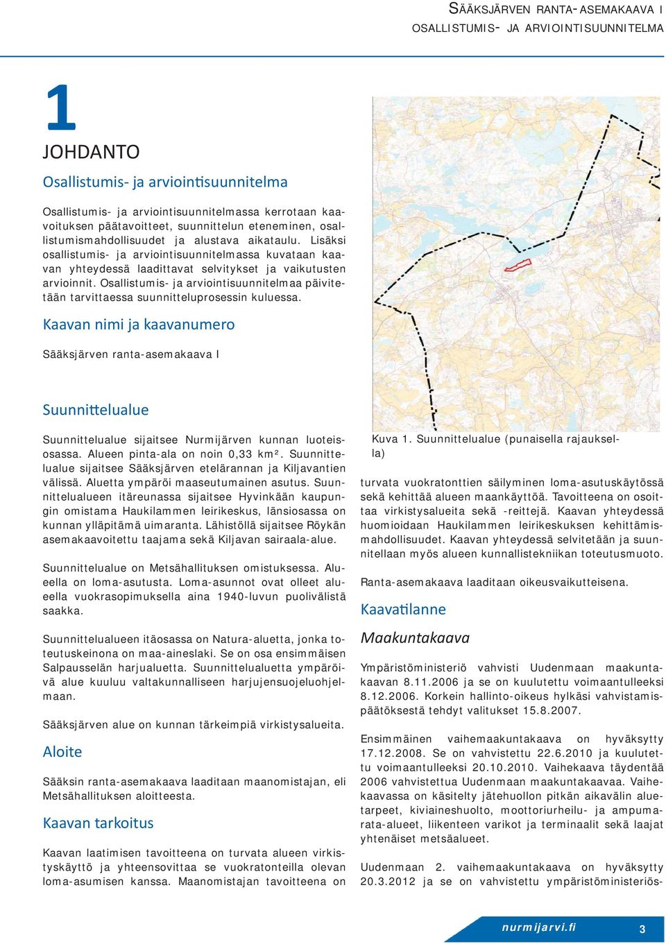 Osallistumis- ja arviointisuunnitelmaa päivitetään tarvittaessa suunnitteluprosessin kuluessa.