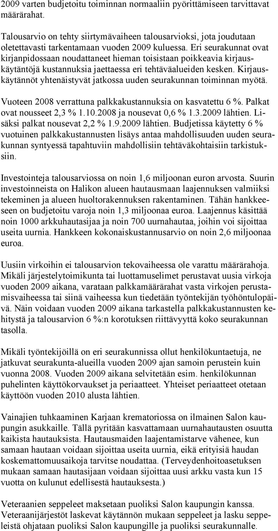 Kirjauskäytännöt yhtenäistyvät jatkossa uuden seurakunnan toiminnan myötä. Vuoteen 2008 verrattuna palkkakustannuksia on kasvatettu 6 %. Palkat ovat nousseet 2,3 % 1.10.2008 ja nousevat 0,6 % 1.3.2009 lähtien.