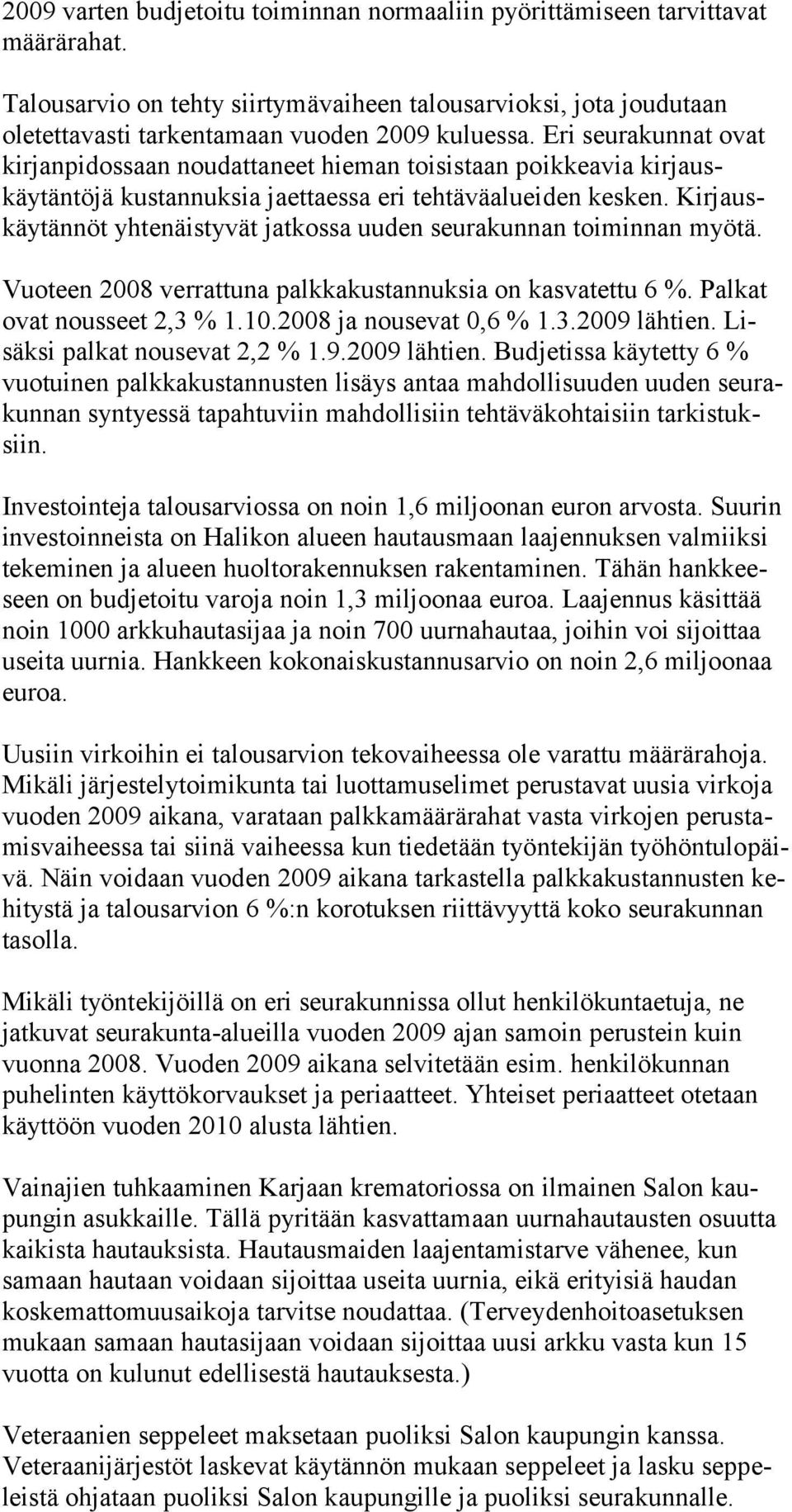 Kirjauskäytännöt yhtenäistyvät jatkossa uuden seurakunnan toiminnan myötä. Vuoteen 2008 verrattuna palkkakustannuksia on kasvatettu 6 %. Palkat ovat nousseet 2,3 % 1.10.2008 ja nousevat 0,6 % 1.3.2009 lähtien.