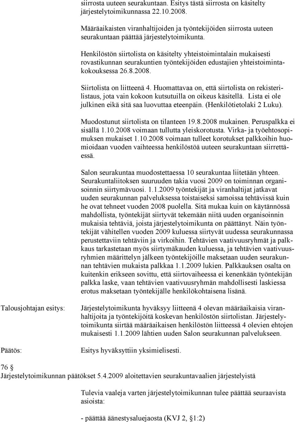 Henkilöstön siirtolista on käsitelty yhteistoimintalain mukaisesti rovastikunnan seurakuntien työntekijöiden edustajien yhteistoimintakokouksessa 26.8.2008. Siirtolista on liitteenä 4.