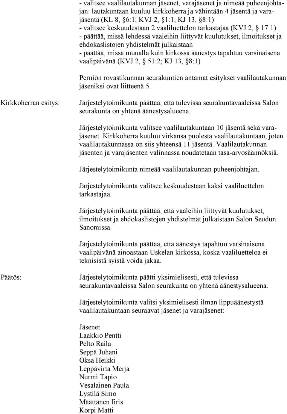 kuin kirkossa äänestys tapahtuu varsinaisena vaalipäivänä (KVJ 2, 51:2; KJ 13, 8:1) Perniön rovastikunnan seurakuntien antamat esitykset vaalilautakunnan jäseniksi ovat liitteenä 5.